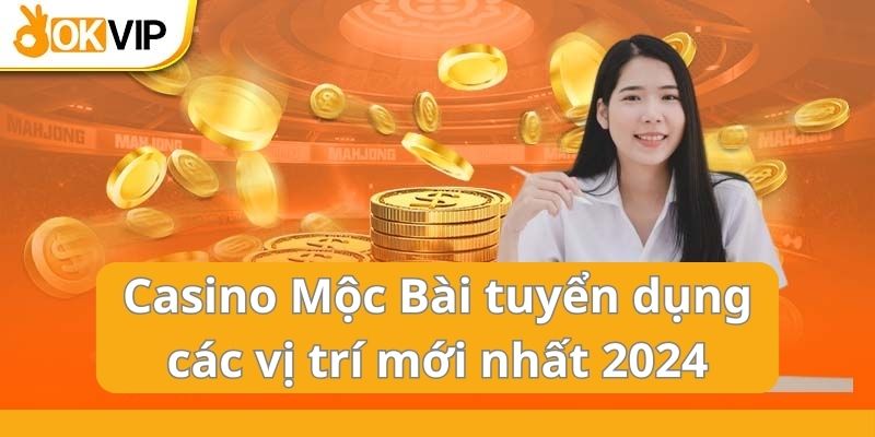 Casino Mộc Bài tuyển dụng các vị trí