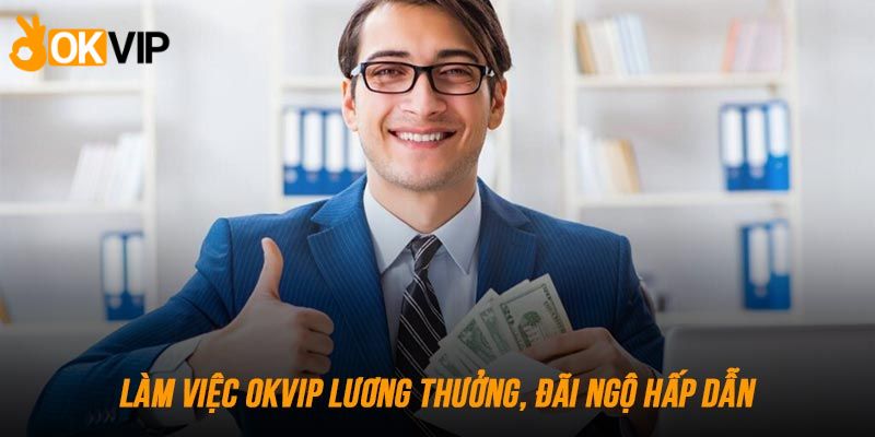 Khái quát chung về đãi ngộ làm việc OKVIP 