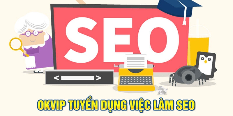 Ứng cử viên cần đáp ứng các yêu cầu OKVIP đề ra về vị trí SEO WEB 