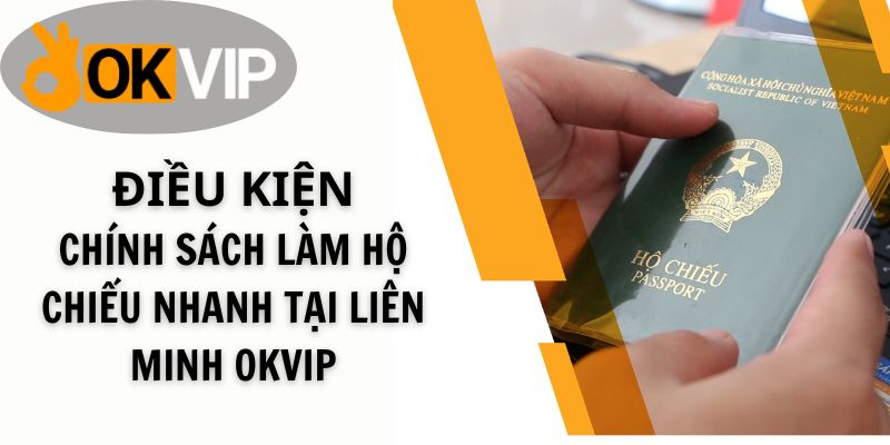 Các điều kiện khi làm hộ chiếu nhanh tại tập đoàn OKVIP