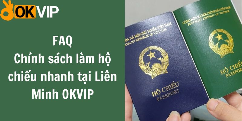 Thắc mắc về chính sách làm hộ chiếu nhanh tại Liên Minh OKVIP